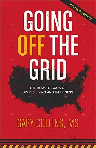 Going Off The Grid: The How-To Book of Simple Living and Happiness